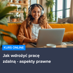 Kurs Jak wdrożyć pracę zdalną w firmie - aspekty prawne