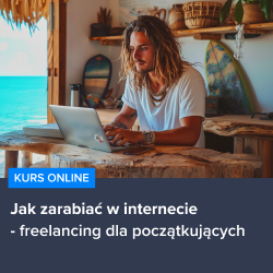 Kurs Jak zarabiać w internecie - freelancing dla początkujących