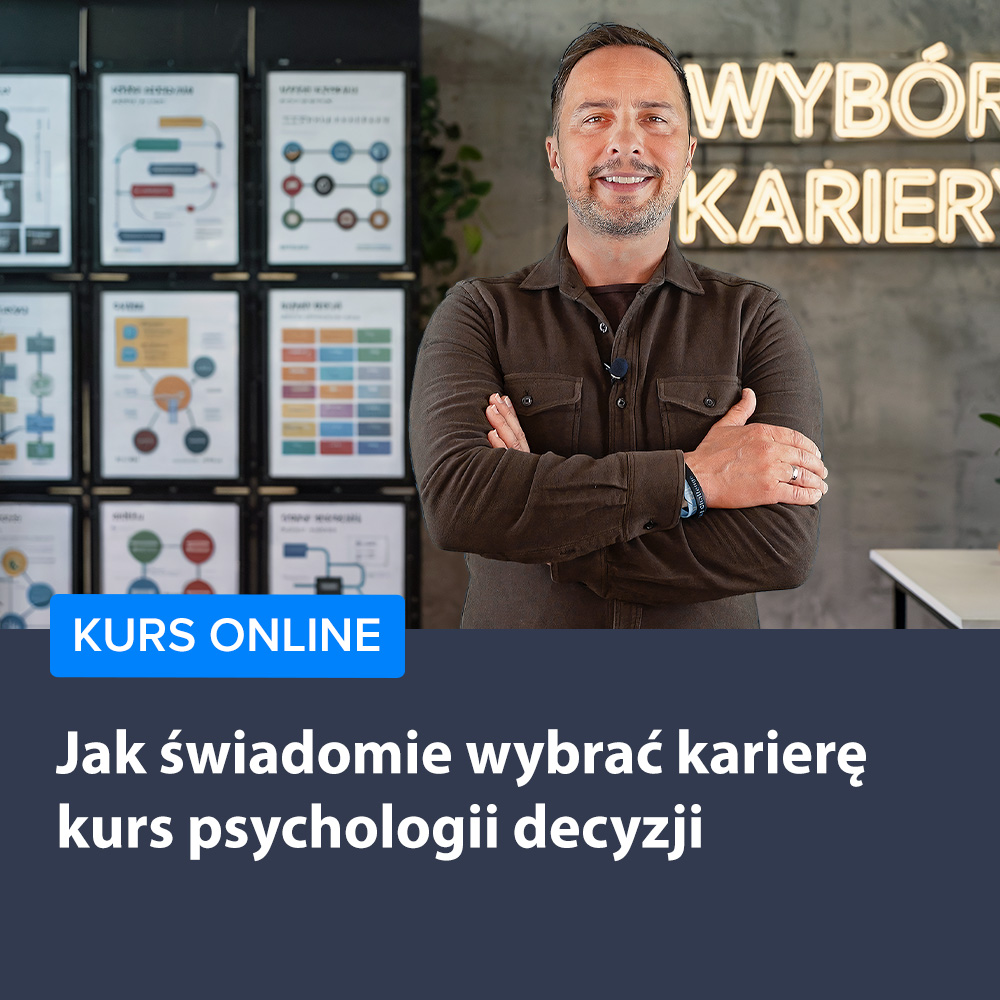 Jak świadomie wybrać karierę - kurs psychologii decyzji