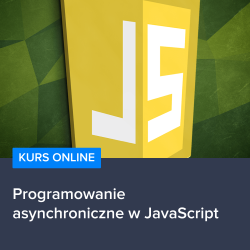 Kurs Programowanie asynchroniczne w JavaScript Kurs Programowanie asynchroniczne w JavaScript