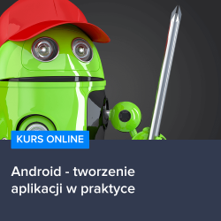 Kurs Android - tworzenie aplikacji w praktyce