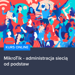 Kurs MikroTik - administracja siecią od podstaw Kurs MikroTik - administracja siecią od podstaw